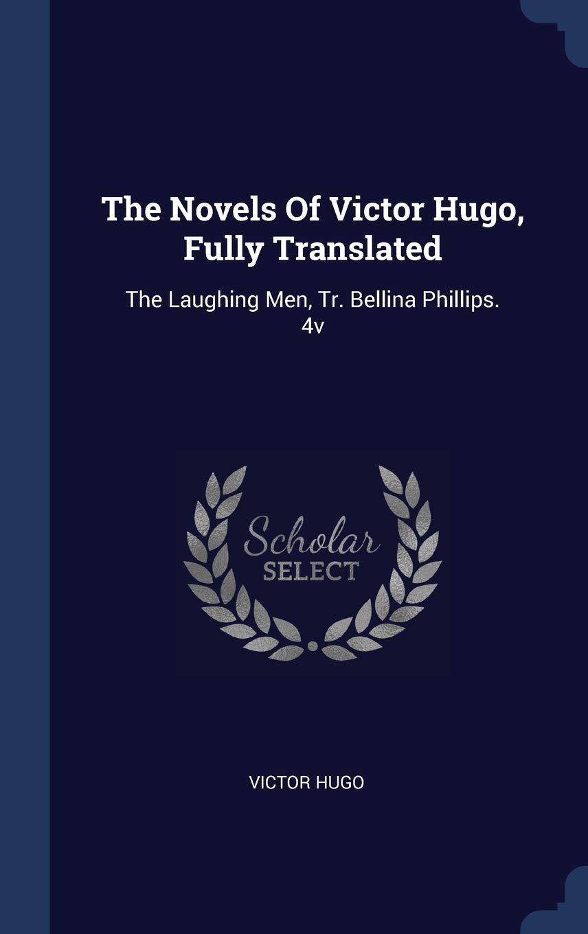 The Novels Of Victor Hugo, Fully Translated: The Laughing Men, Tr. Bellina Phillips. 4v Politics & History