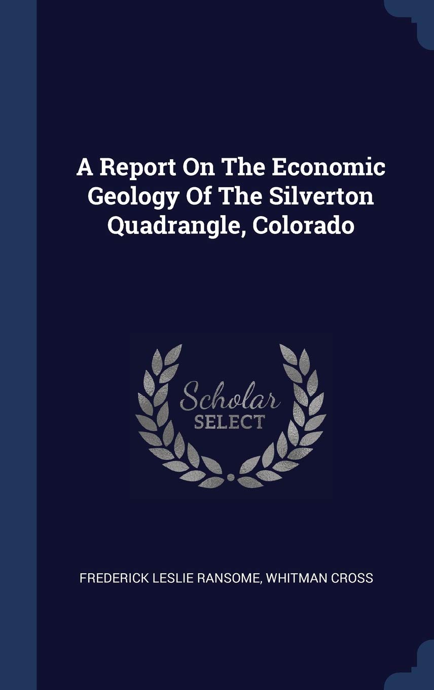 A Report On The Economic Geology Of The Silverton Quadrangle, Colorado Business & Technology
