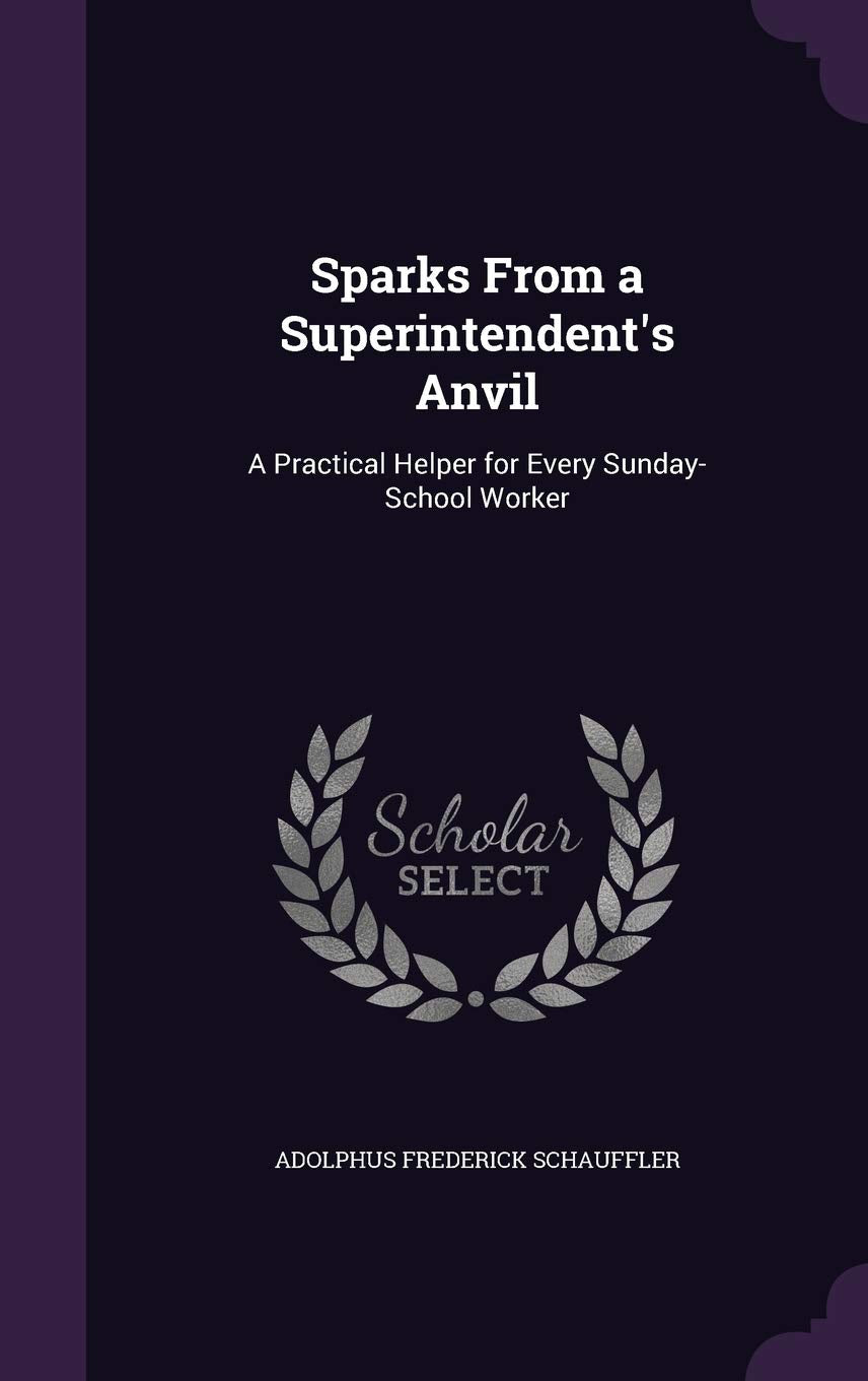 Sparks From a Superintendent's Anvil: A Practical Helper for Every Sunday-School Worker Religion & Esotericism