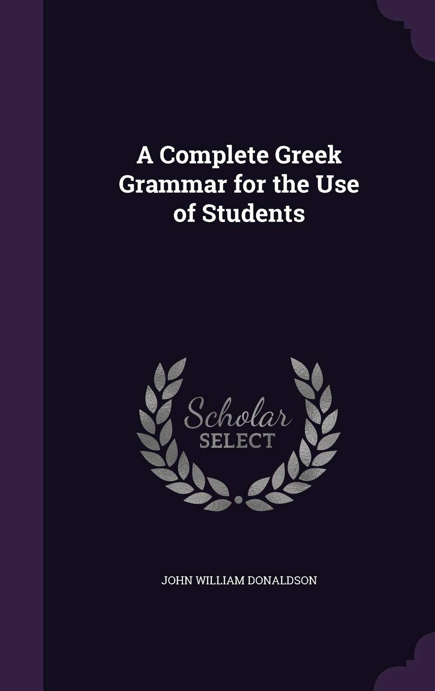 A Complete Greek Grammar for the Use of Students Foreign Languages ​​& Dictionaries