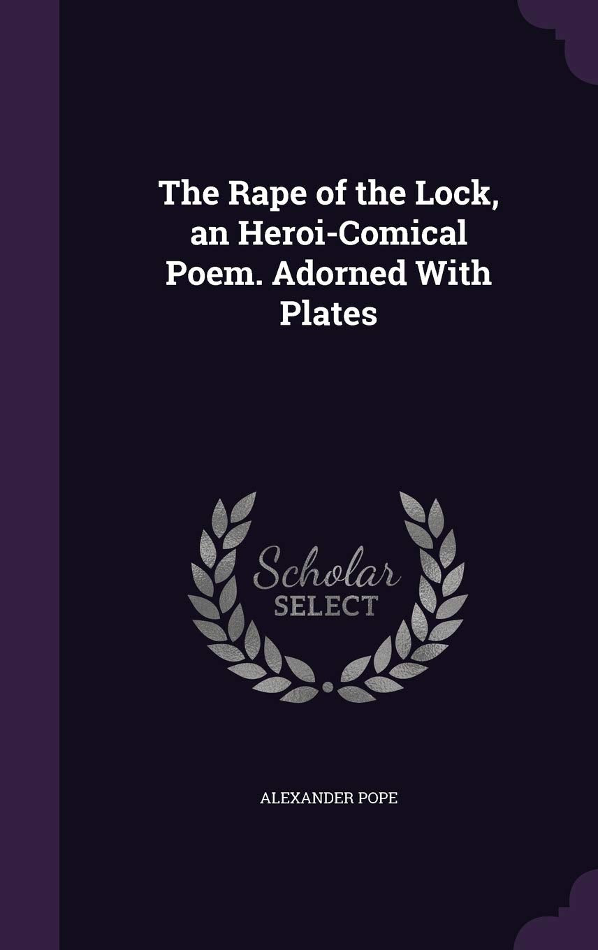 The Rape of the Lock, an Heroi-Comical Poem. Adorned With Plates Politics & History