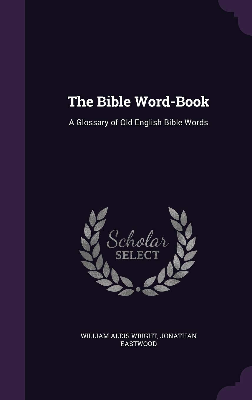 The Bible Word-Book: A Glossary of Old English Bible Words Politics & History