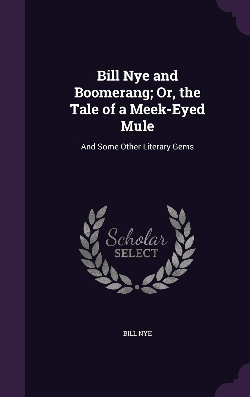 Bill Nye and Boomerang; Or, the Tale of a Meek-Eyed Mule: And Some Other Literary Gems Poetry