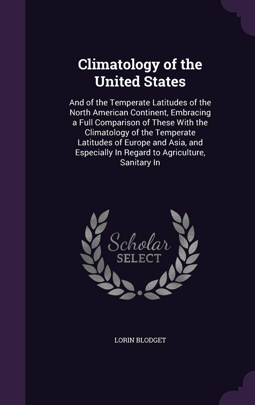 Climatology of the United States: And of the Temperate Latitudes of the North American Continent, Embracing a Full Comparison of These With the ... In Regard to Agriculture, Sanitary In Children's books