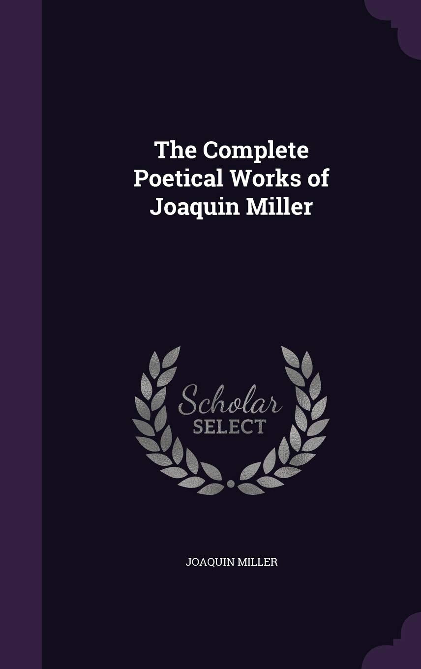 The Complete Poetical Works of Joaquin Miller Contemporary literature