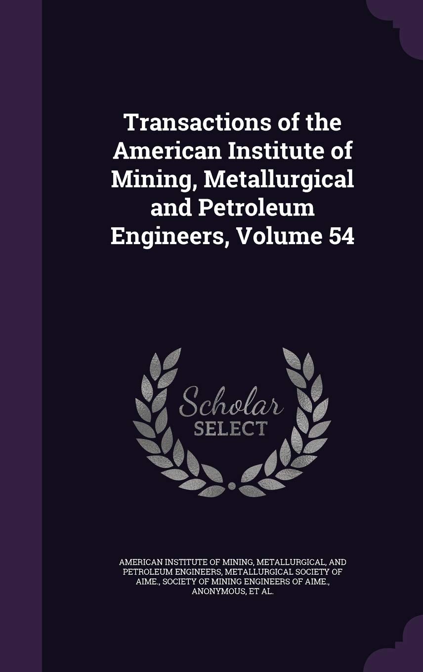Transactions of the American Institute of Mining, Metallurgical and Petroleum Engineers, Volume 54 Business & Technology