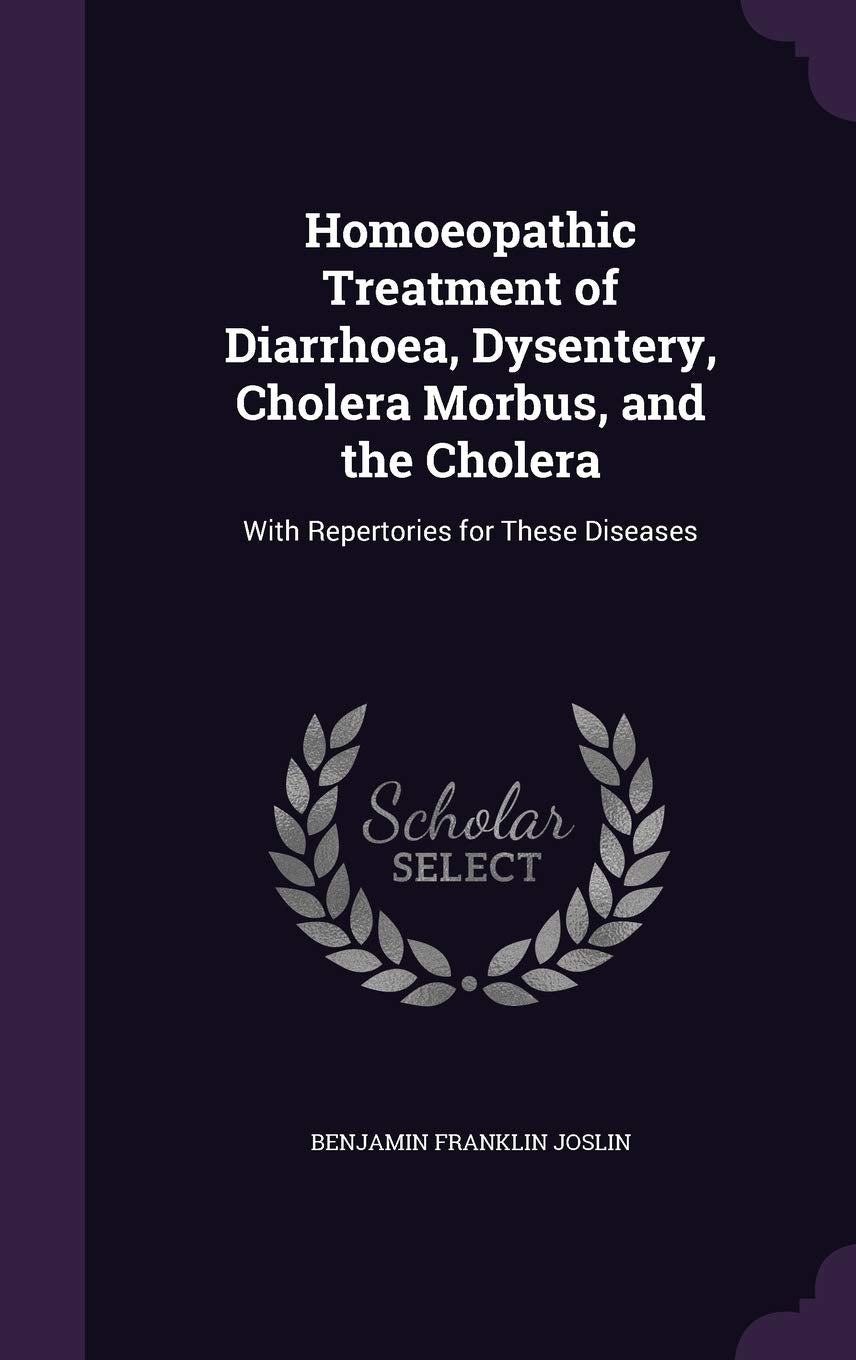 Homoeopathic Treatment of Diarrhoea, Dysentery, Cholera Morbus, and the Cholera: With Repertories for These Diseases Medicine