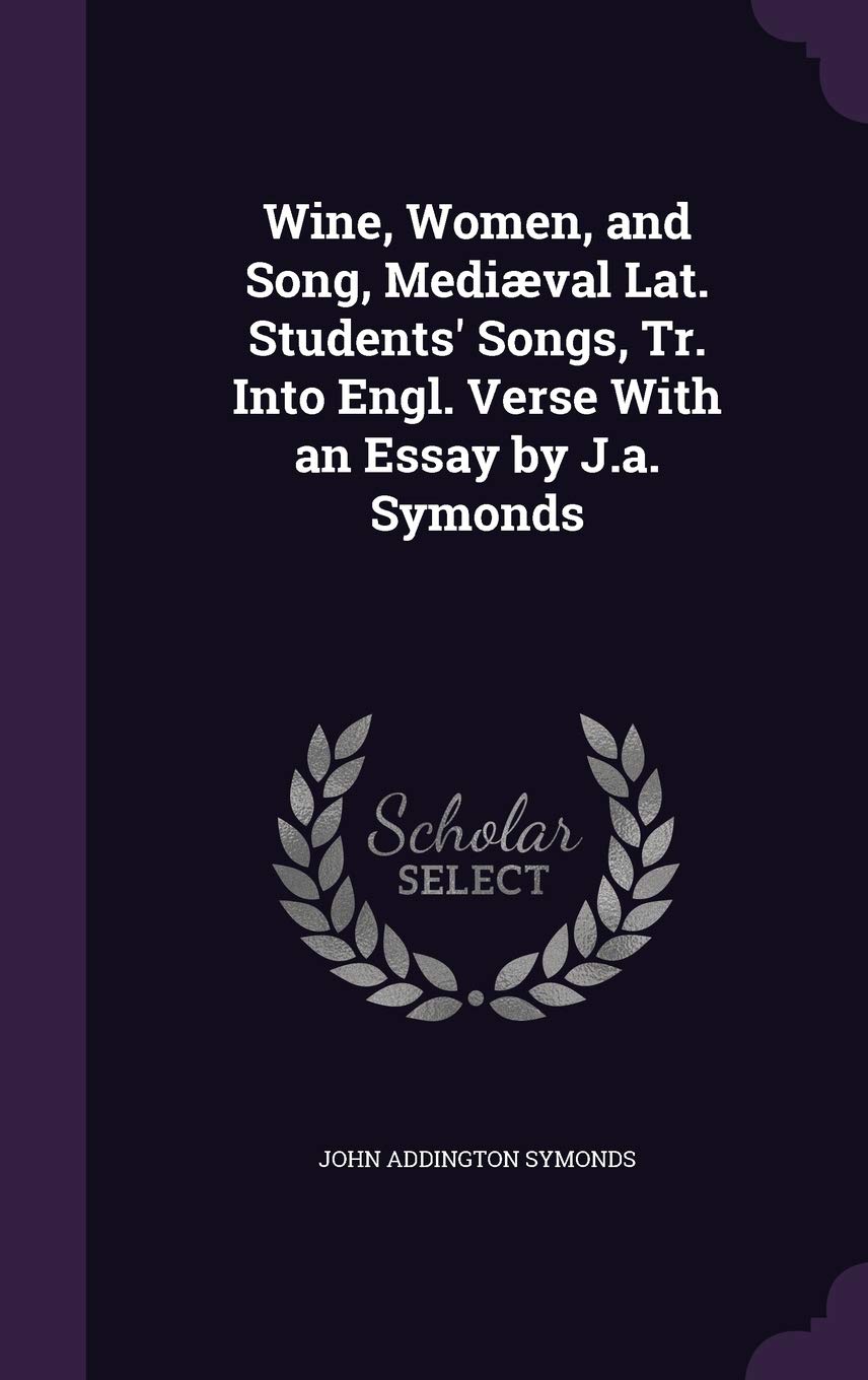 Wine, Women, and Song, Mediaeval Lat. Students' Songs, Tr. Into Engl. Verse with an Essay by J.A. Symonds Contemporary literature