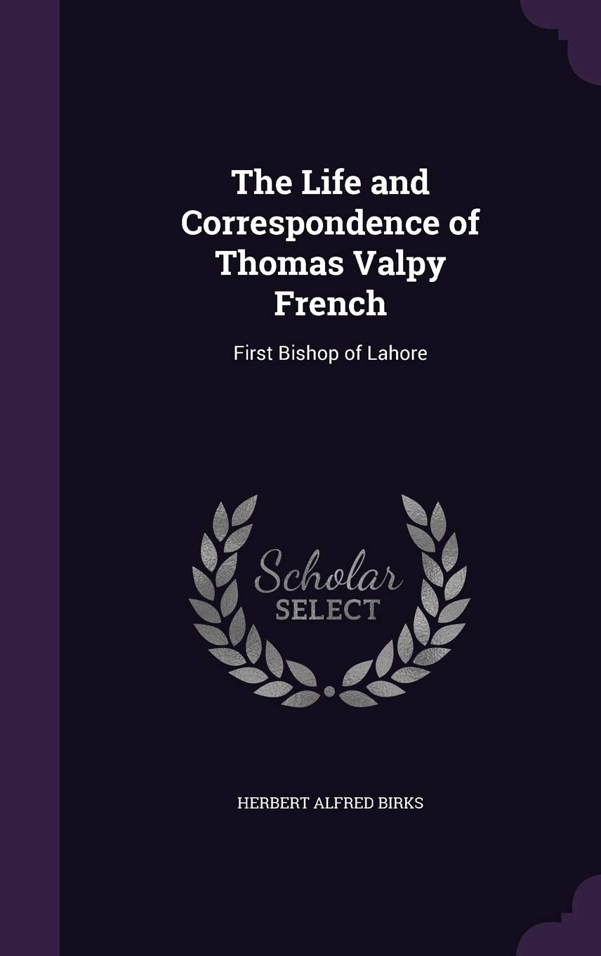 The Life and Correspondence of Thomas Valpy French: First Bishop of Lahore Film, Art & Culture
