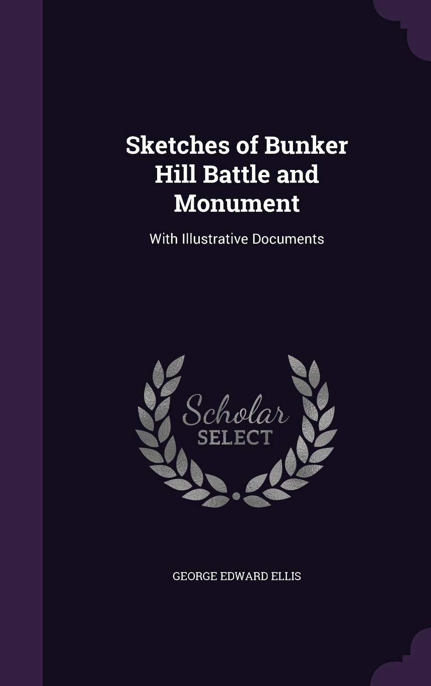 Sketches of Bunker Hill Battle and Monument: With Illustrative Documents Politics & History