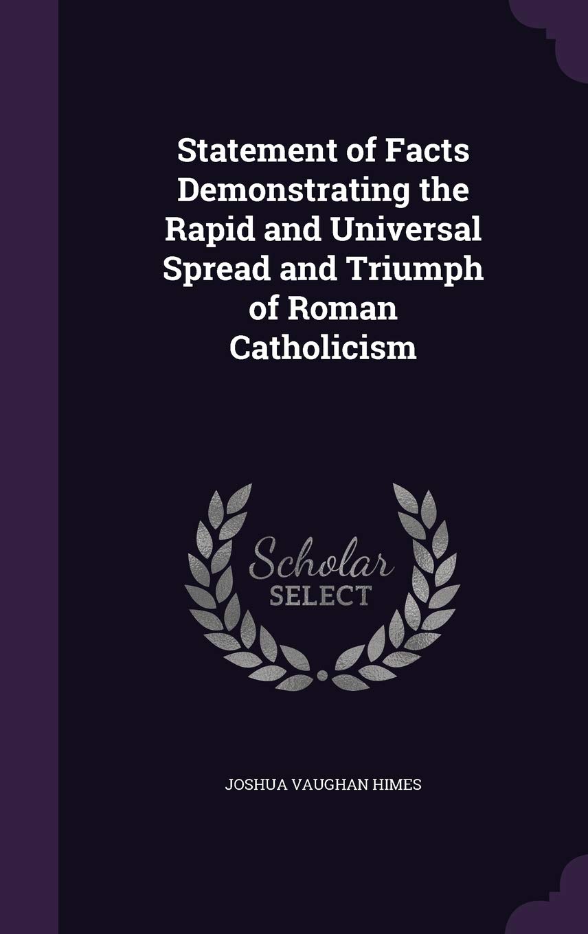 Statement of Facts Demonstrating the Rapid and Universal Spread and Triumph of Roman Catholicism Religion & Esotericism