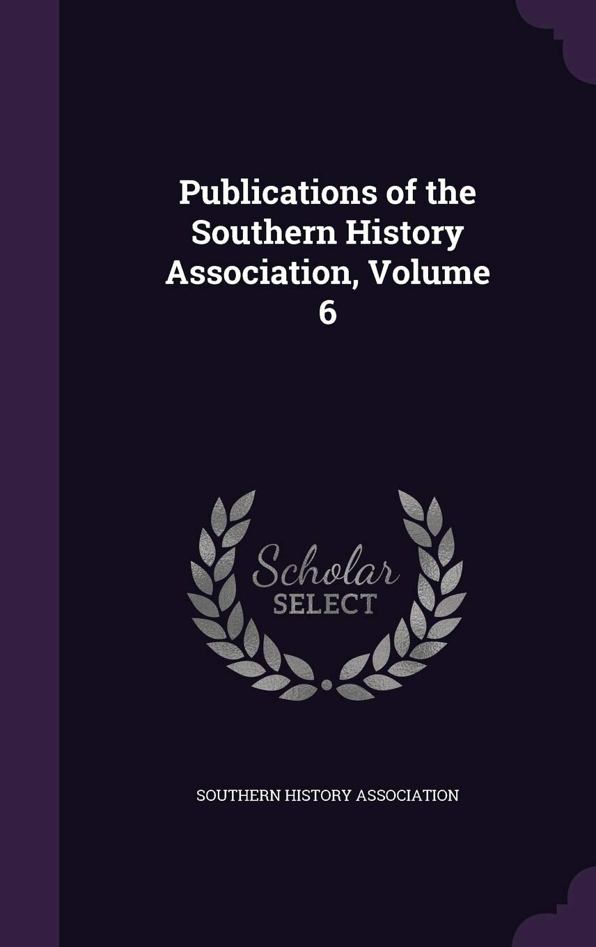 Publications of the Southern History Association, Volume 6 Reference Books