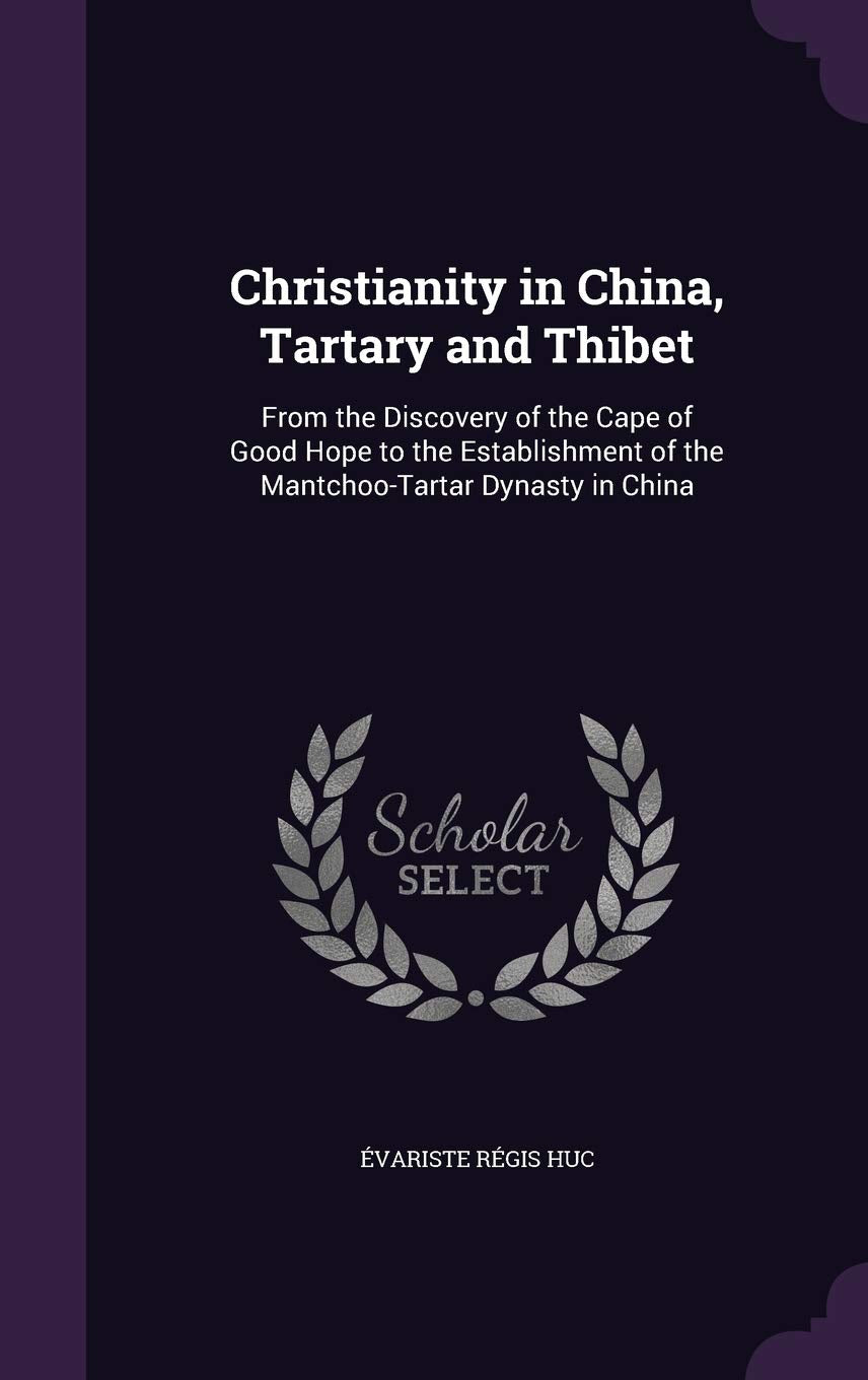 Christianity in China, Tartary and Thibet: From the Discovery of the Cape of Good Hope to the Establishment of the Mantchoo-Tartar Dynasty in China Politics & History