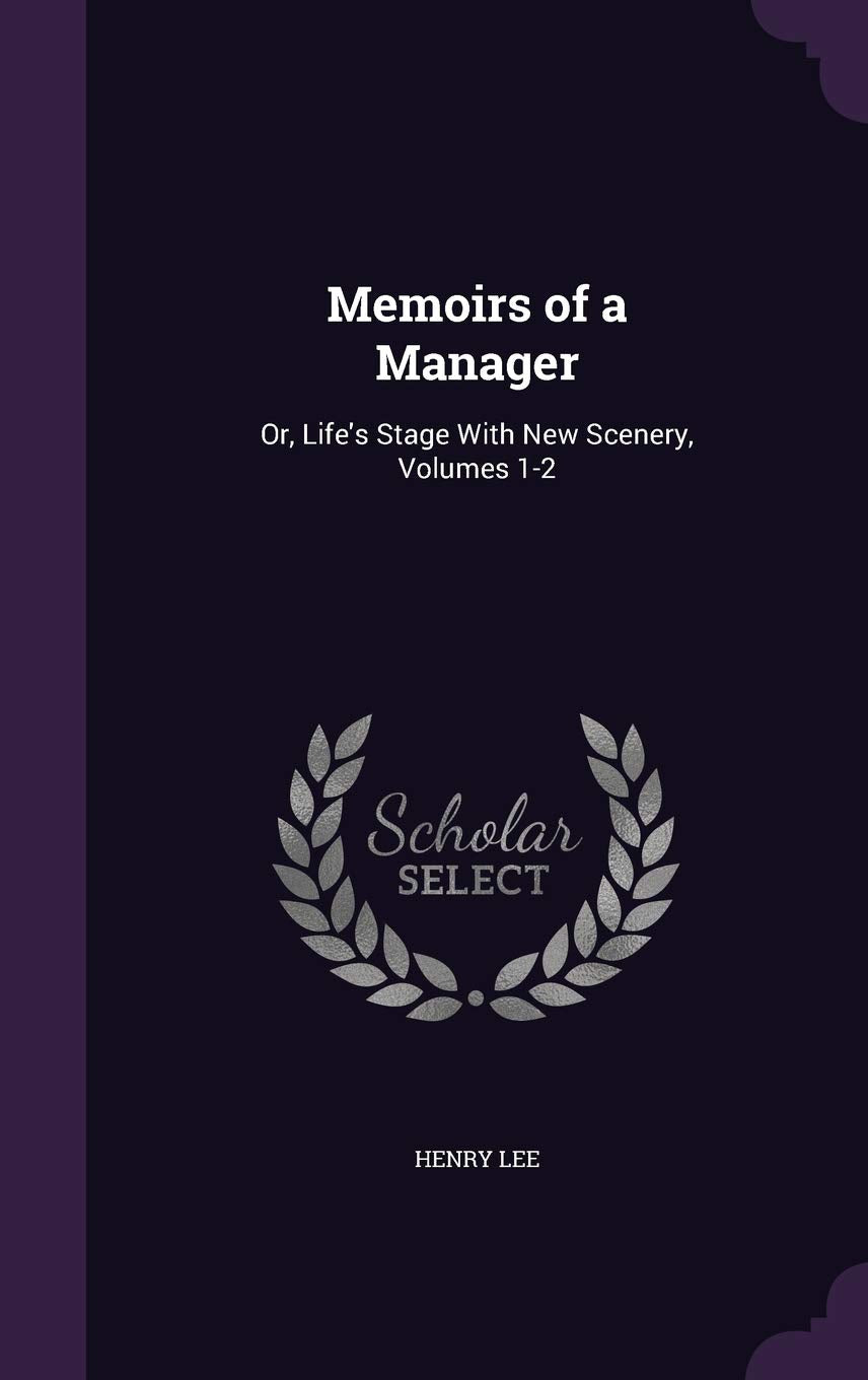 Memoirs of a Manager: Or, Life's Stage with New Scenery, Volumes 1-2 Memories