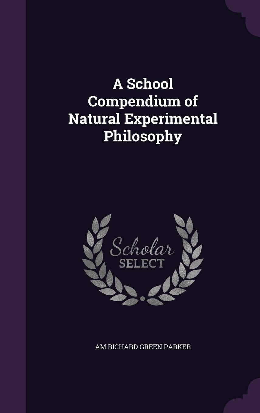A School Compendium of Natural Experimental Philosophy Politics & History