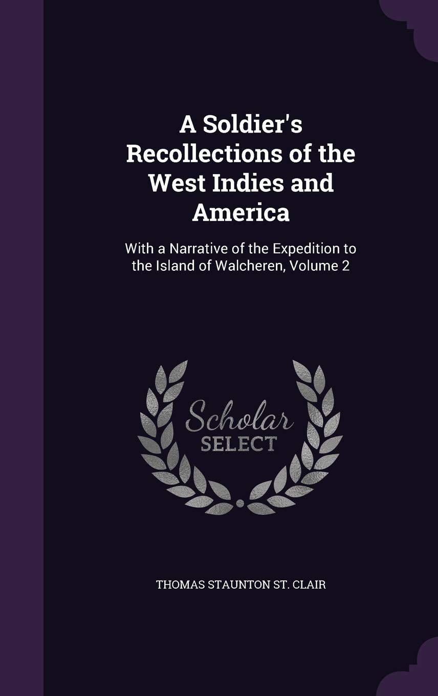 A Soldier's Recollections of the West Indies and America: With a Narrative of the Expedition to the Island of Walcheren, Volume 2 Computer Science