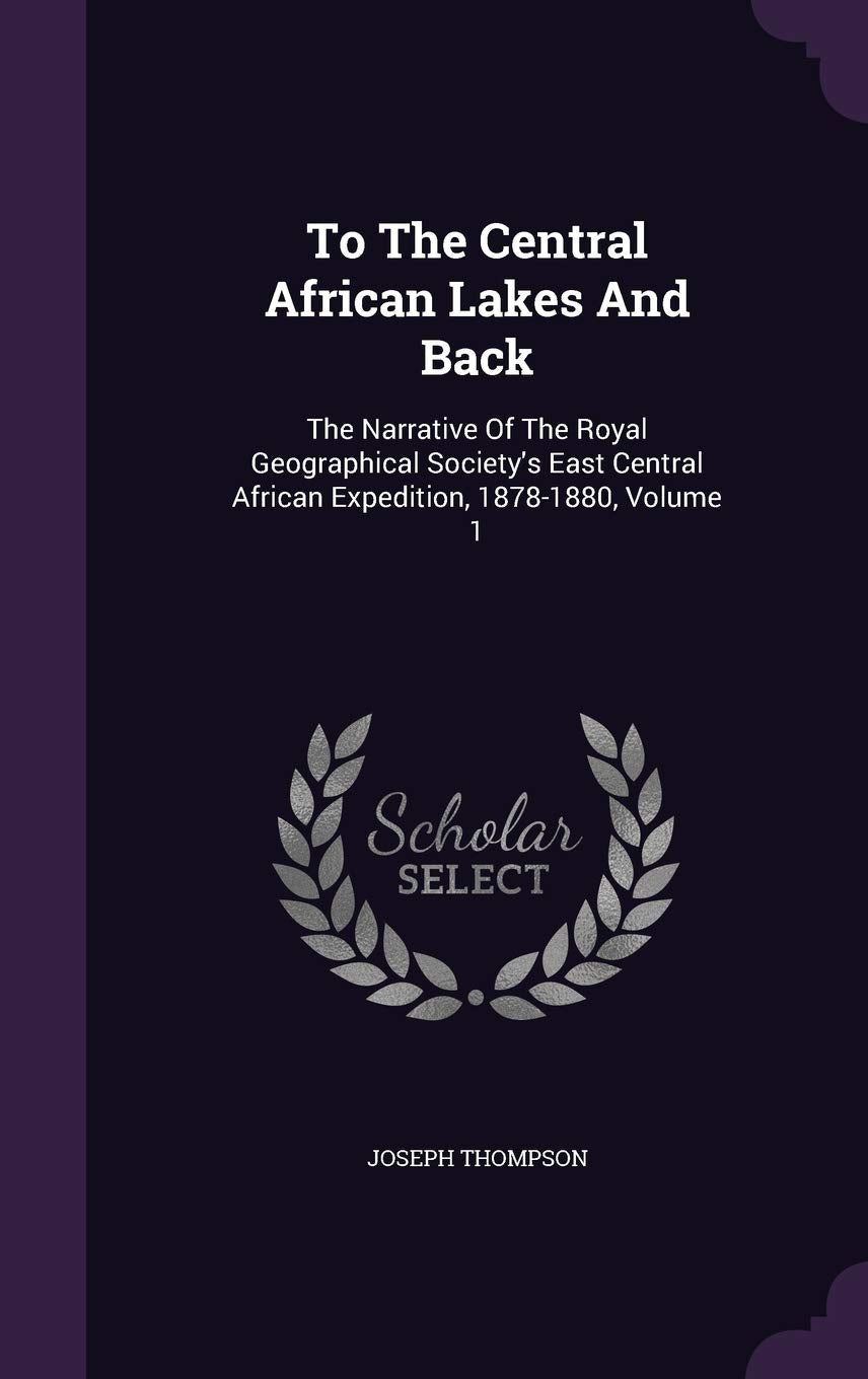 To the Central African Lakes and Back: The Narrative of the Royal Geographical Society's East Central African Expedition, 1878-1880, Volume 1 Leisure, Home & Garden