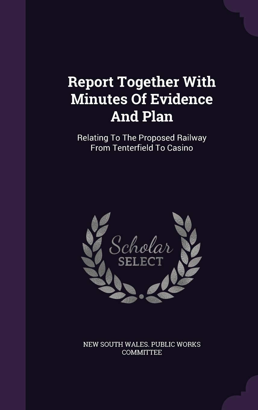 Report Together With Minutes Of Evidence And Plan: Relating To The Proposed Railway From Tenterfield To Casino Politics & History