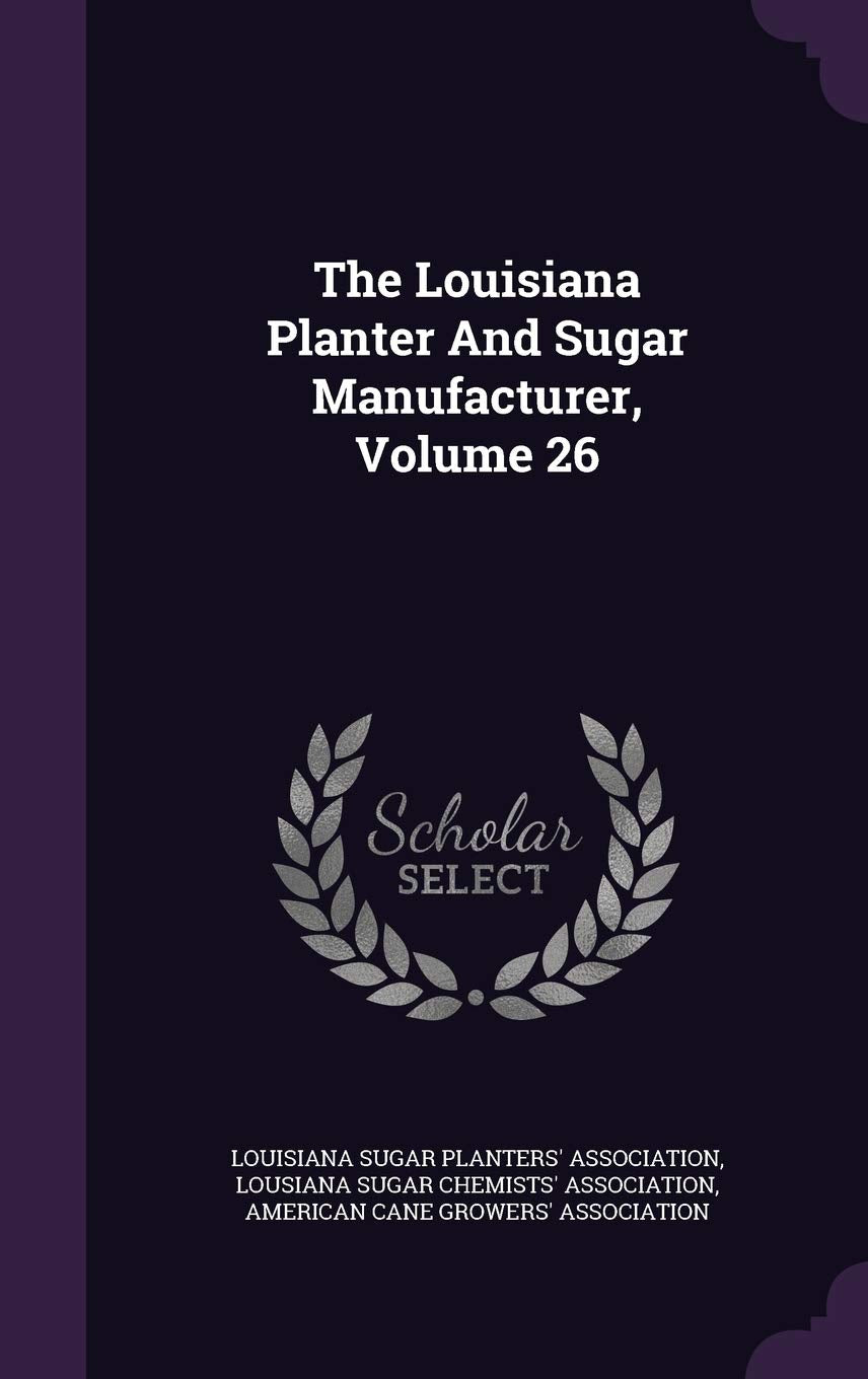 The Louisiana Planter and Sugar Manufacturer, Volume 26 Politics & History