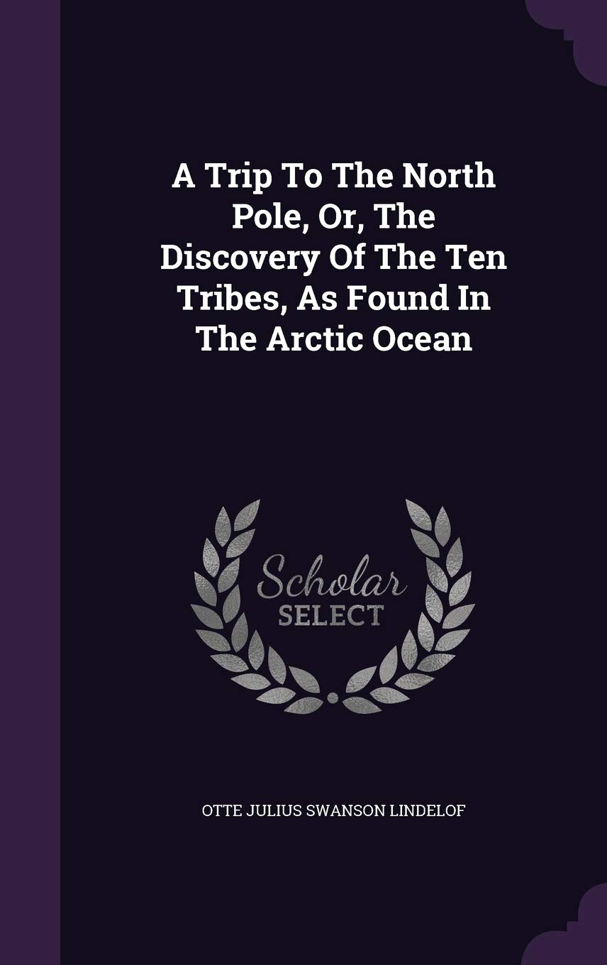 A Trip To The North Pole, Or, The Discovery Of The Ten Tribes, As Found In The Arctic Ocean Politics & History