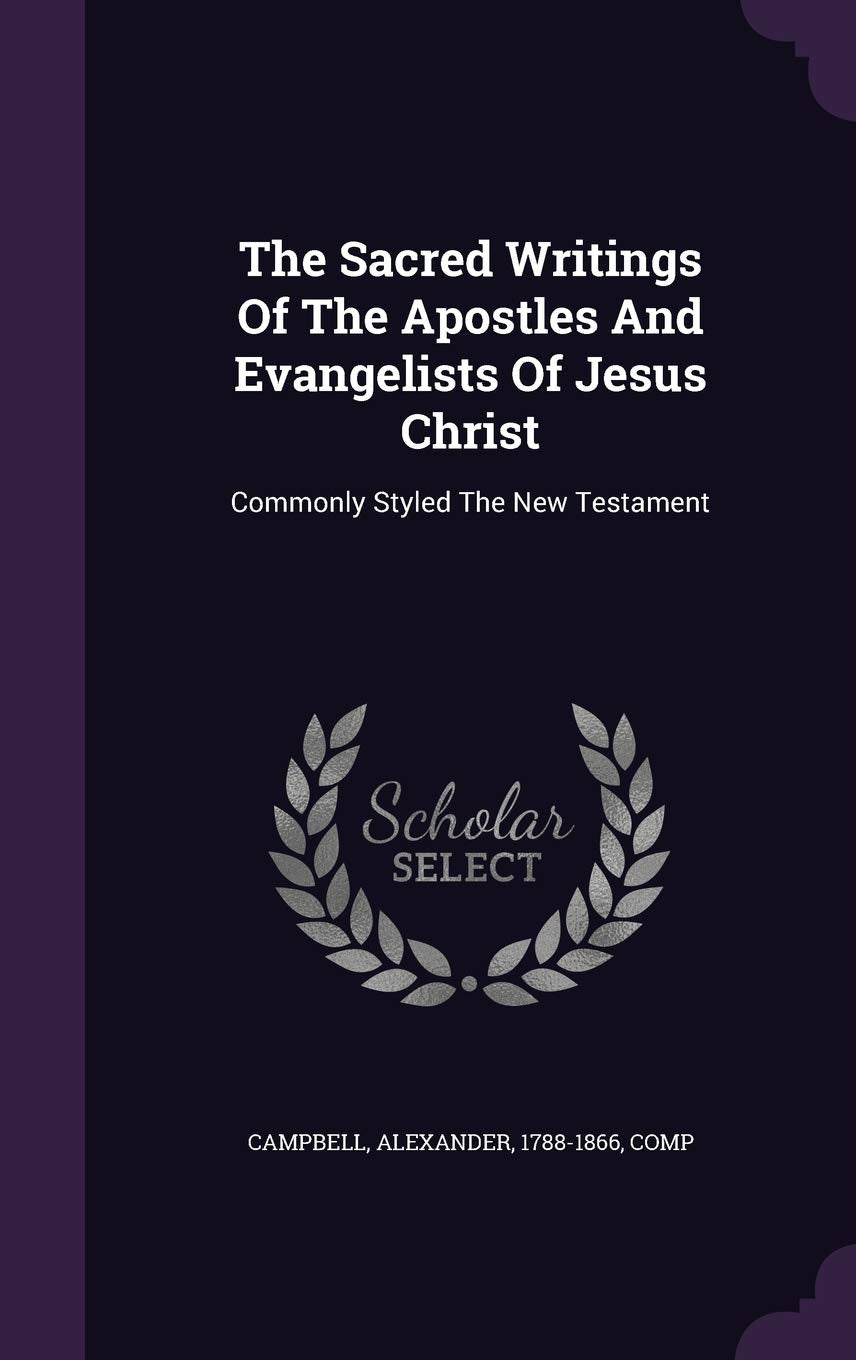 The Sacred Writings Of The Apostles And Evangelists Of Jesus Christ: Commonly Styled The New Testament Politics & History