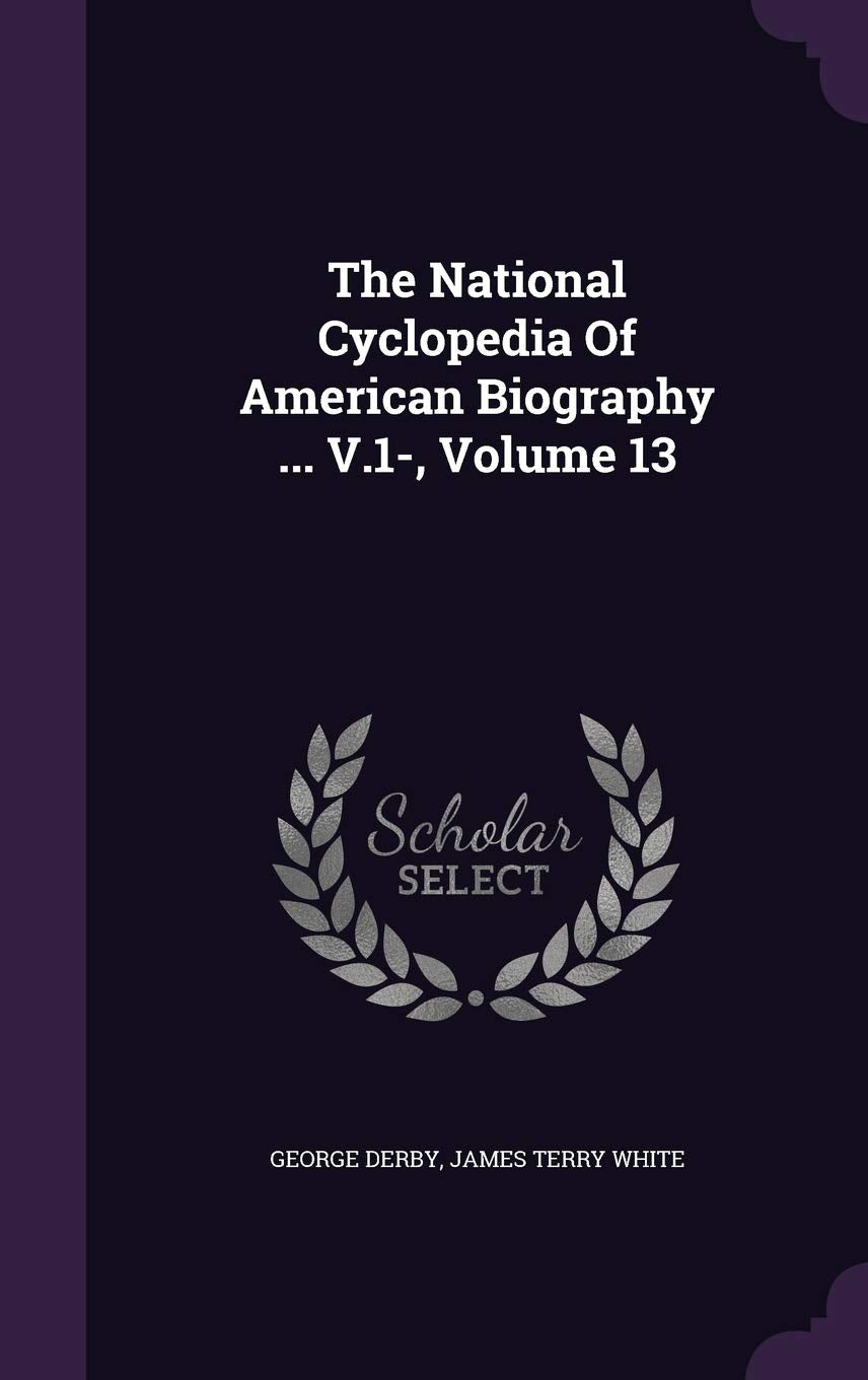 The National Cyclopedia of American Biography ... V.1-, Volume 13 Politics & History