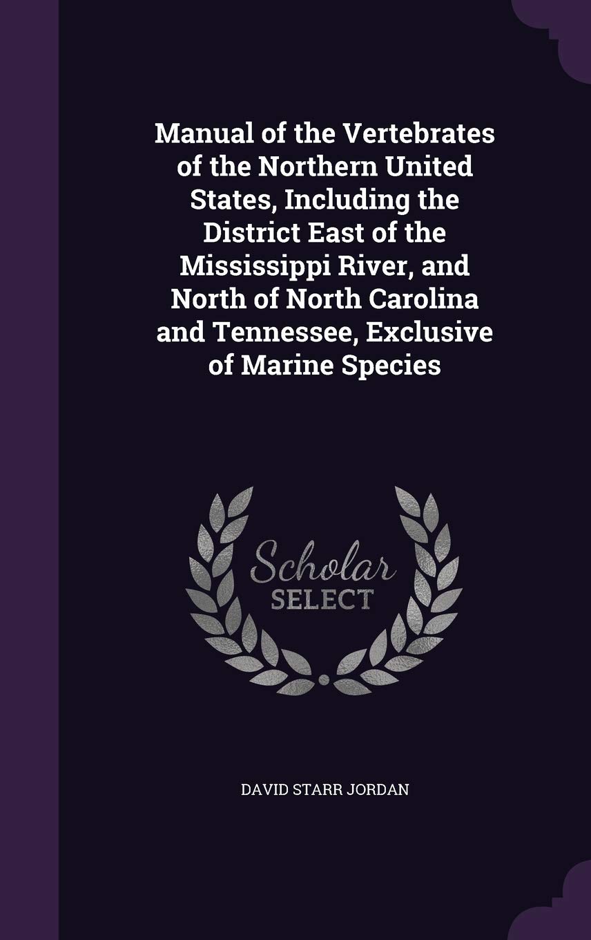 Manual of the Vertebrates of the Northern United States, Including the District East of the Mississippi River, and North of North Carolina and Tennessee, Exclusive of Marine Species Natural Sciences