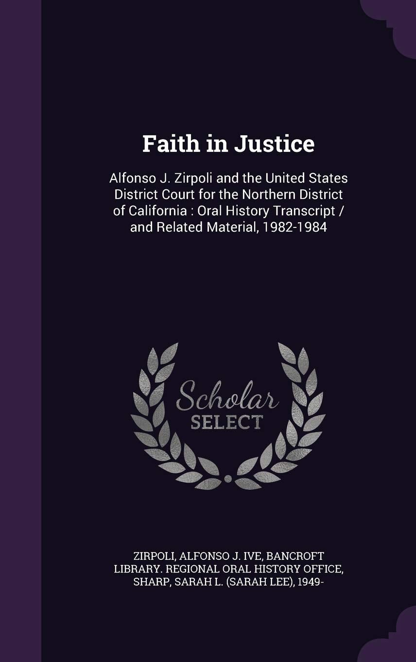Faith in Justice: Alfonso J. Zirpoli and the United States District Court for the Northern District of California: Oral History Transcript / and Related Material, 1982-1984 Politics & History
