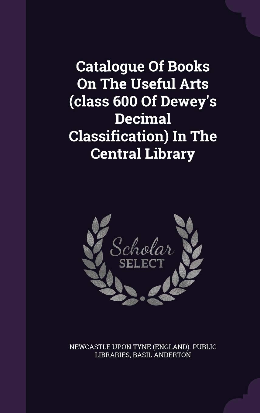 Catalogue of Books on the Useful Arts (Class 600 of Dewey's Decimal Classification) in the Central Library Politics & History