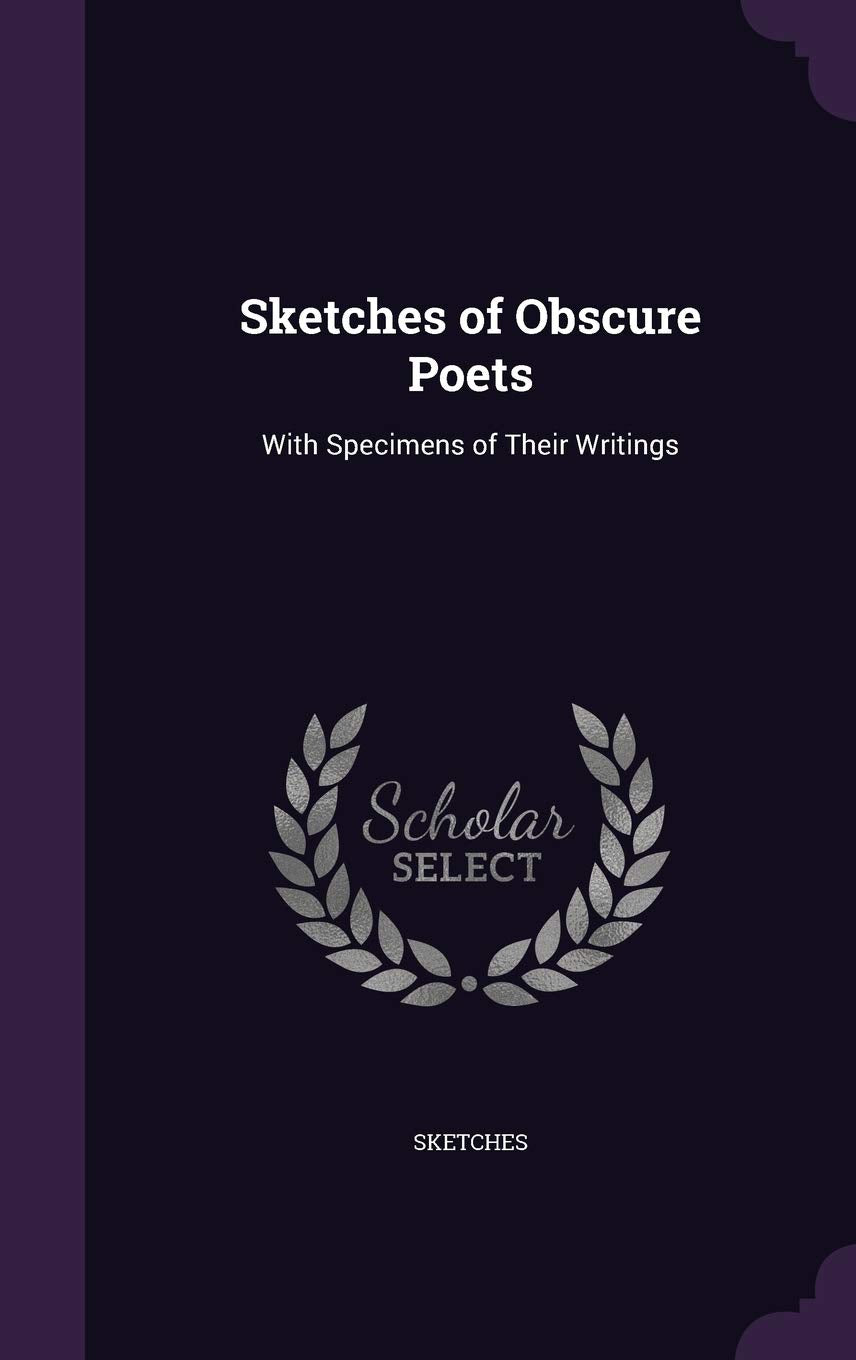 Sketches of Obscure Poets: With Specimens of Their Writings Memories