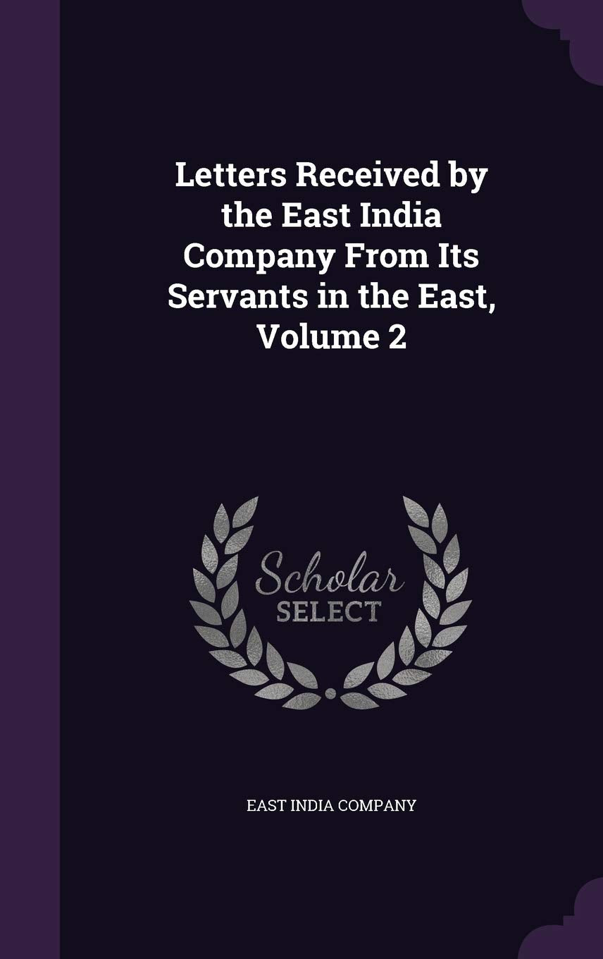 Letters Received by the East India Company from Its Servants in the East, Volume 2 Politics & History