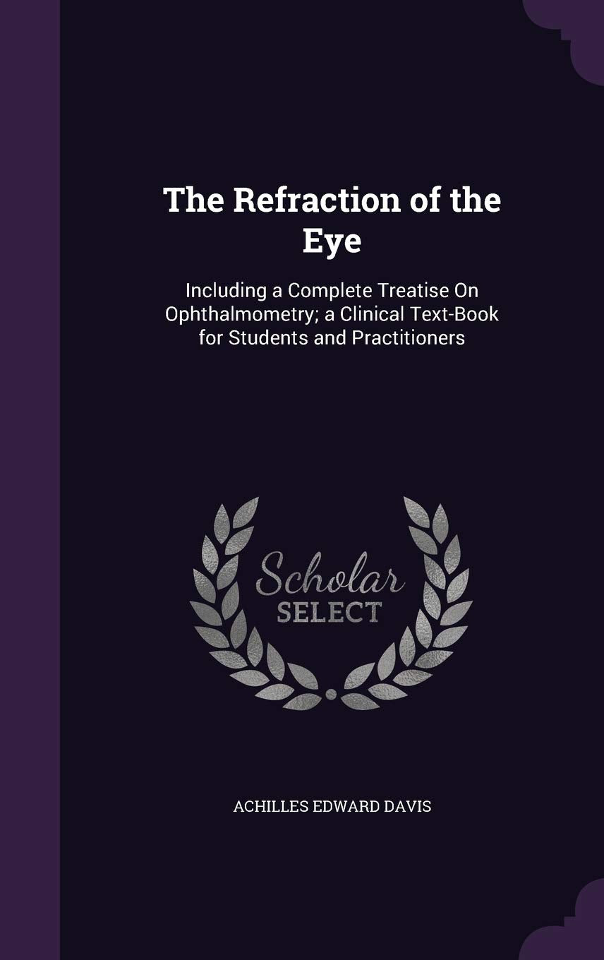 The Refraction of the Eye: Including a Complete Treatise On Ophthalmometry; a Clinical Text-Book for Students and Practitioners Politics & History