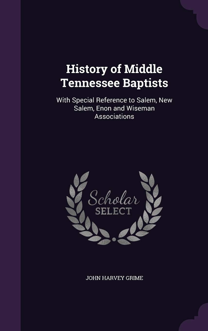 History of Middle Tennessee Baptists: With Special Reference to Salem, New Salem, Enon and Wiseman Associations Politics & History