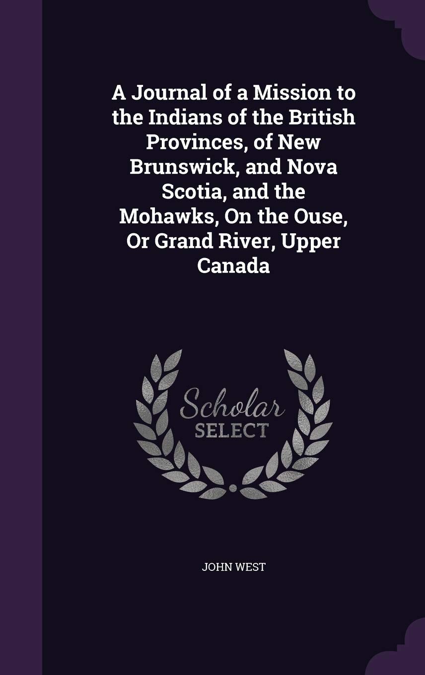A Journal of a Mission to the Indians of the British Provinces, of New Brunswick, and Nova Scotia, and the Mohawks, On the Ouse, Or Grand River, Upper Canada Contemporary literature Books