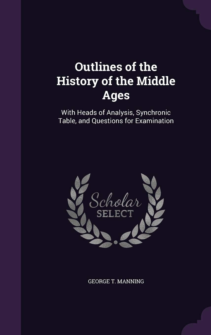 Outlines of the History of the Middle Ages: With Heads of Analysis, Synchronic Table, and Questions for Examination Contemporary literature Books