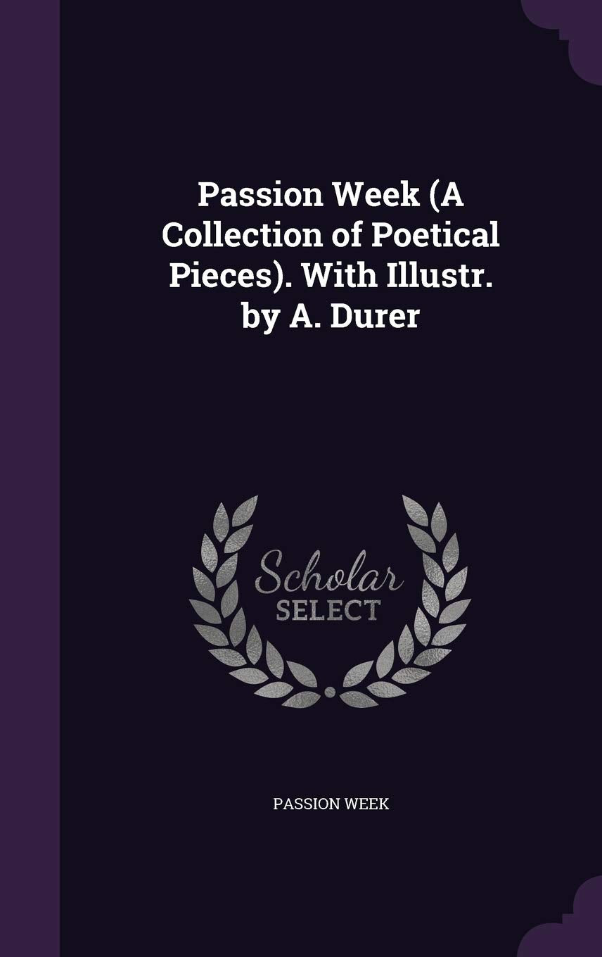 Passion Week (a Collection of Poetical Pieces). with Illustr. by A. Durer Politics & History
