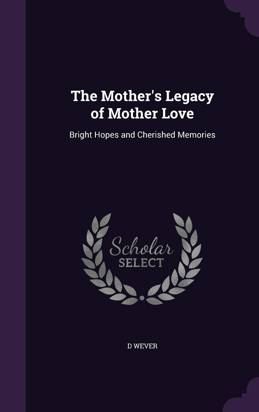 The Mother's Legacy of Mother Love: Bright Hopes and Cherished Memories Parents & Children