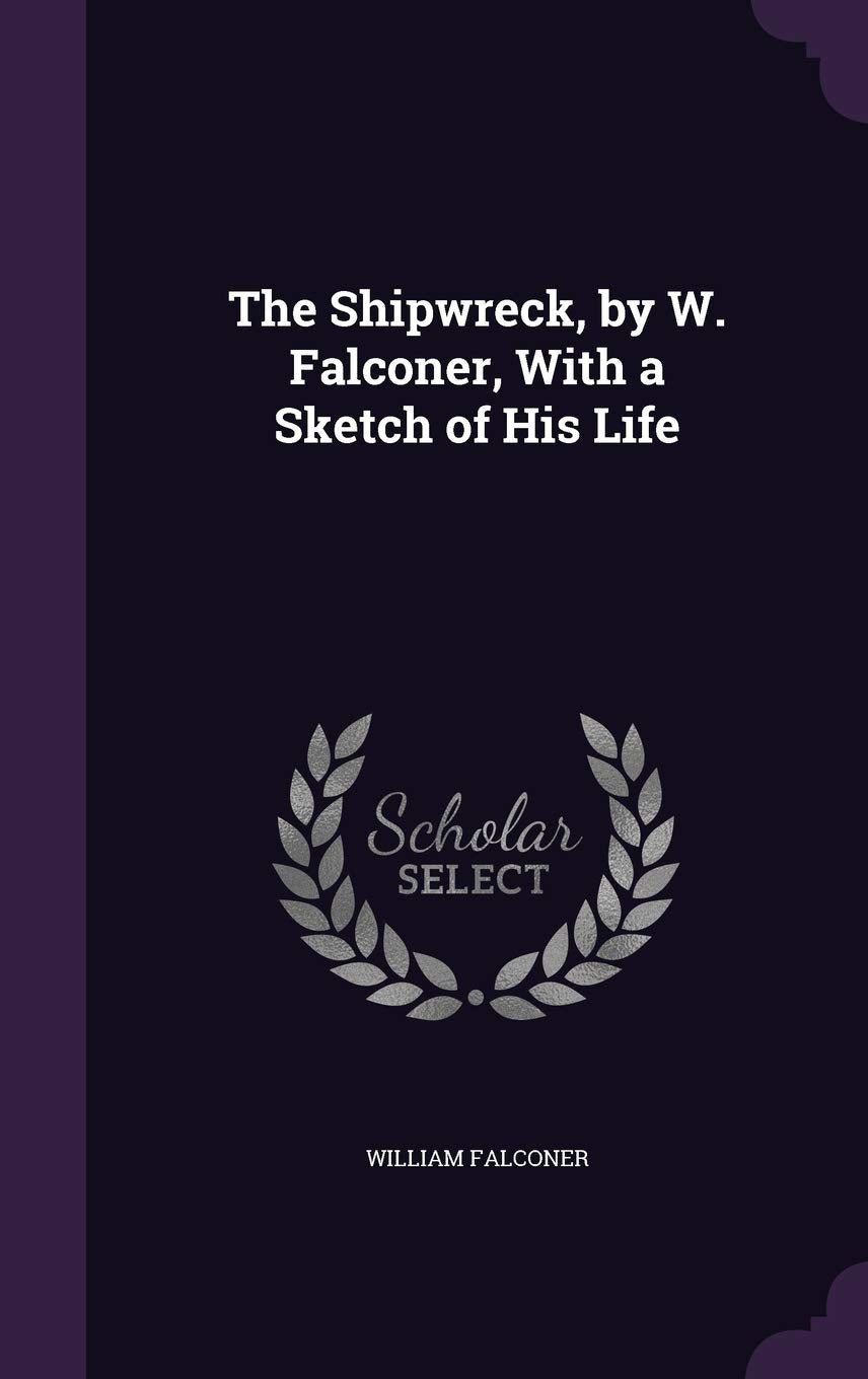 The Shipwreck, by W. Falconer, With a Sketch of His Life Politics & History