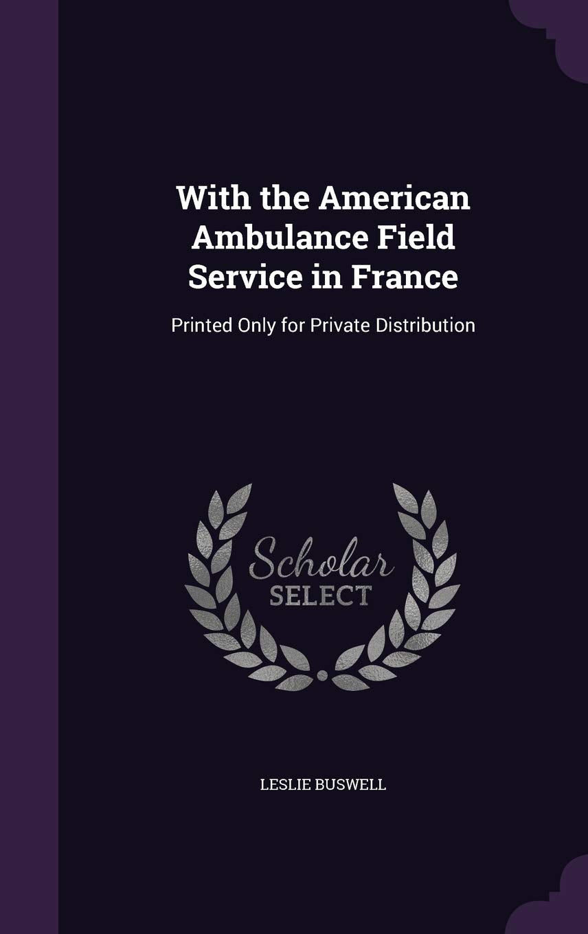 With the American Ambulance Field Service in France: Printed Only for Private Distribution Leisure, Home & Garden