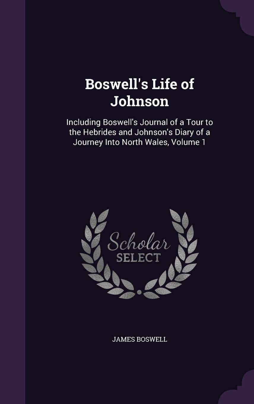 Boswell's Life of Johnson: Including Boswell's Journal of a Tour to the Hebrides and Johnson's Diary of a Journey Into North Wales, Volume 1 Contemporary literature Books