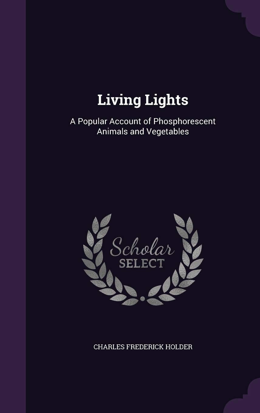Living Lights: A Popular Account of Phosphorescent Animals and Vegetables Novels & Short Stories