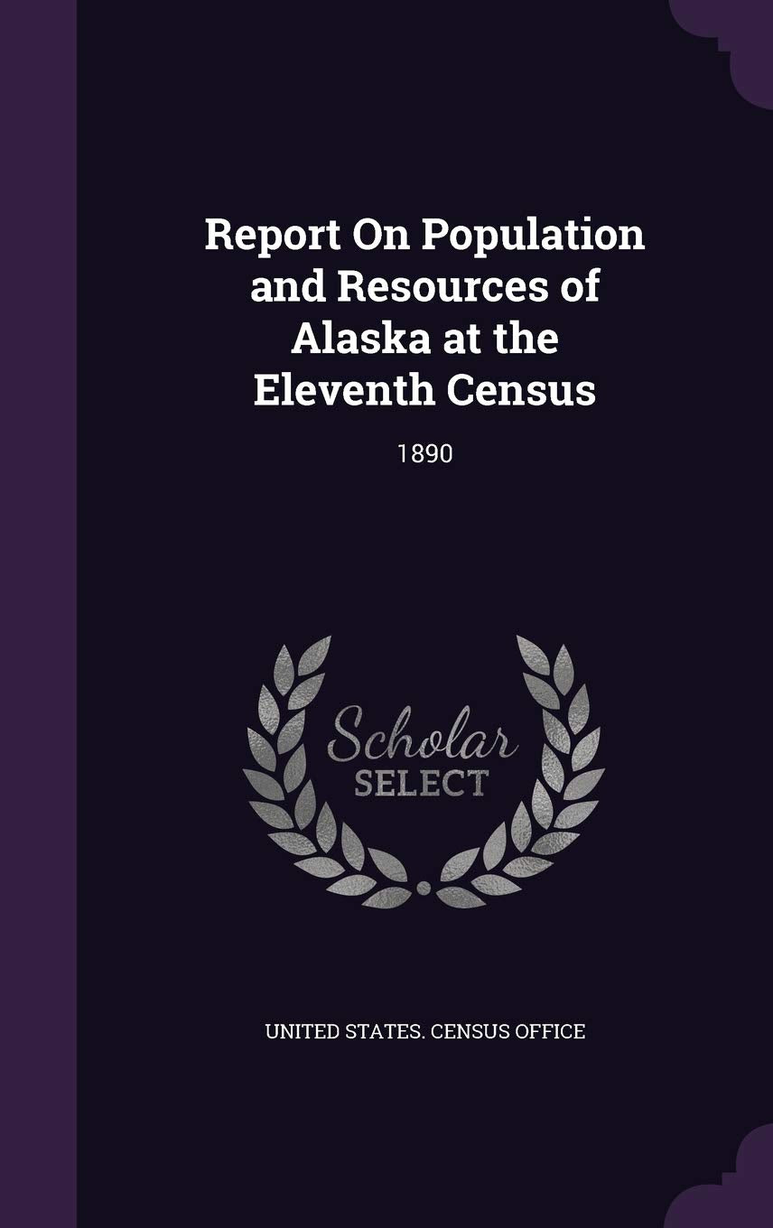 Report on Population and Resources of Alaska at the Eleventh Census: 1890 Politics & History