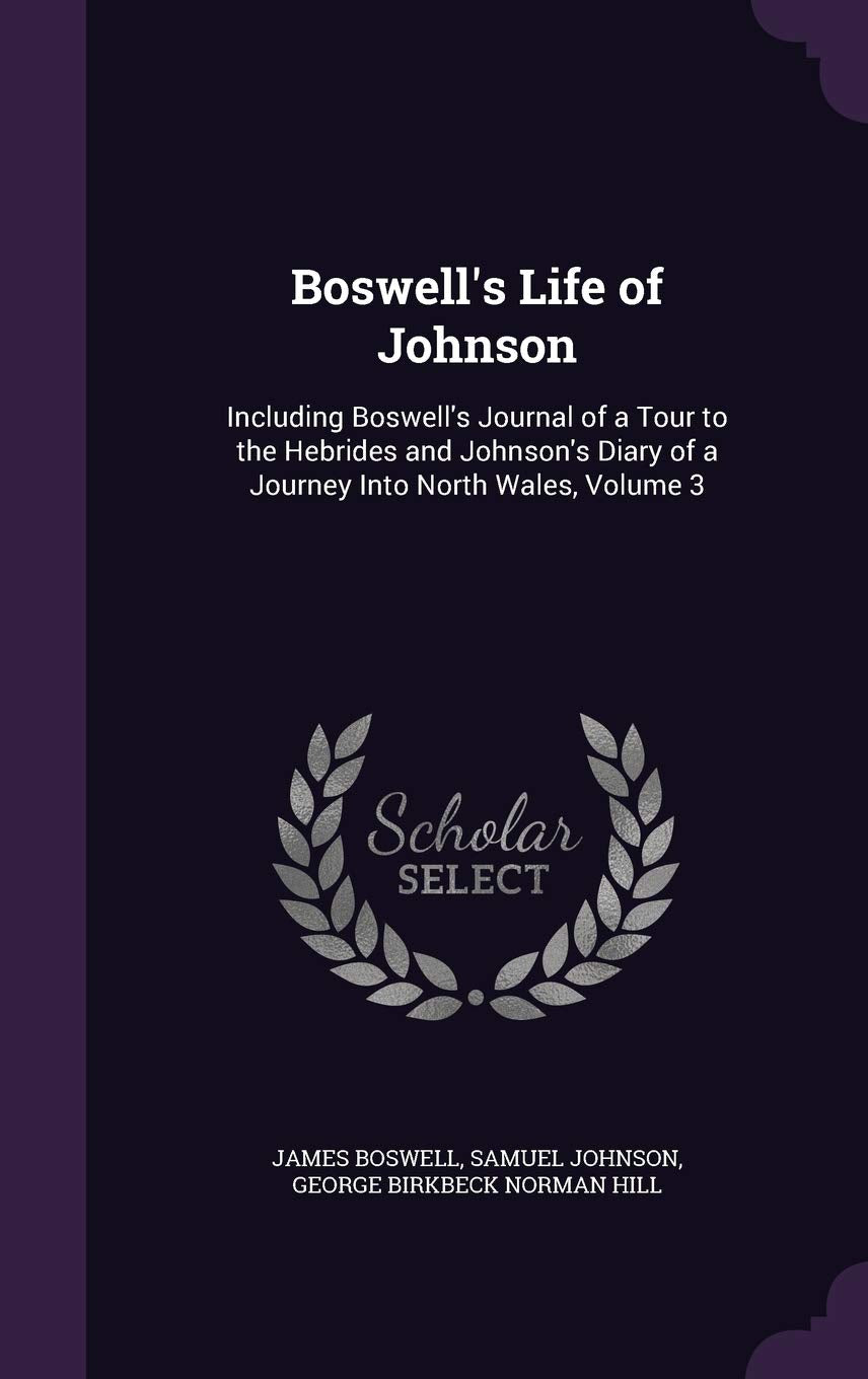 Boswell's Life of Johnson: Including Boswell's Journal of a Tour to the Hebrides and Johnson's Diary of a Journey Into North Wales, Volume 3 Contemporary literature Books