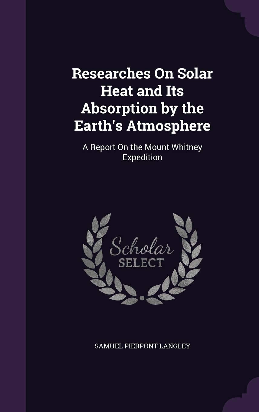 Researches on Solar Heat and Its Absorption by the Earth's Atmosphere: A Report on the Mount Whitney Expedition Business & Technology
