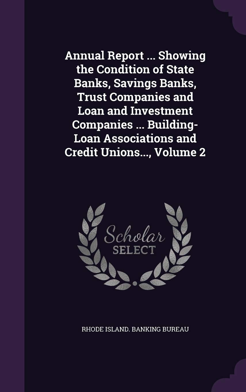 Annual Report ... Showing the Condition of State Banks, Savings Banks, Trust Companies and Loan and Investment Companies ... Building-Loan Associations and Credit Unions..., Volume 2 Business, Finance & Career