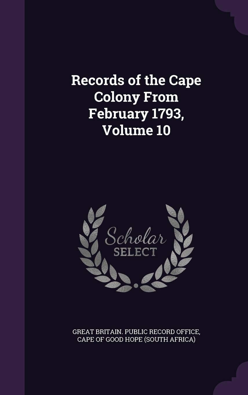 Records of the Cape Colony from February 1793, Volume 10 Politics & History