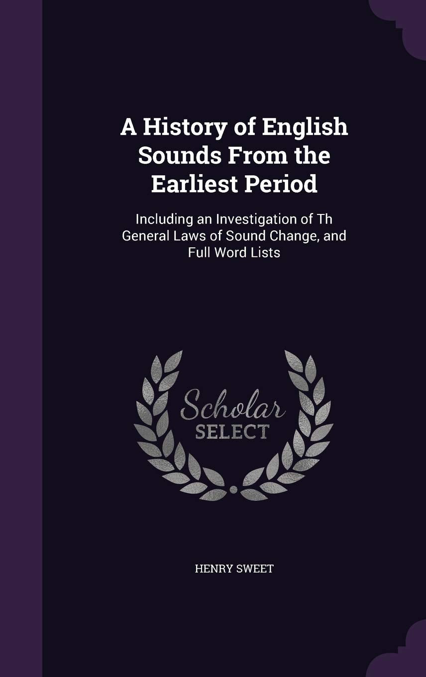 A History of English Sounds from the Earliest Period: Including an Investigation of Th General Laws of Sound Change, and Full Word Lists Foreign Languages ​​& Dictionaries