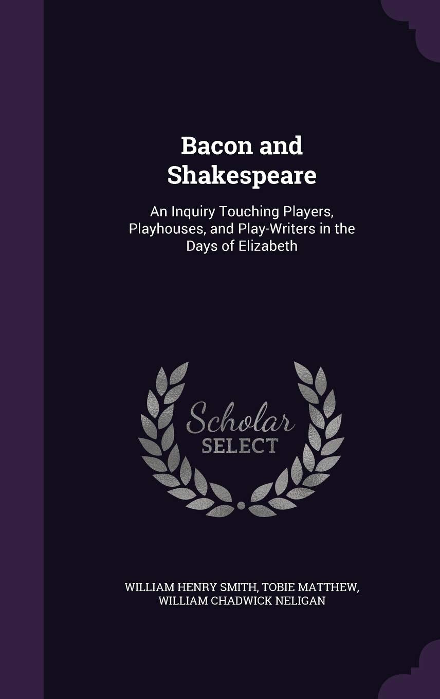Bacon and Shakespeare: An Inquiry Touching Players, Playhouses, and Play-Writers in the Days of Elizabeth Memories