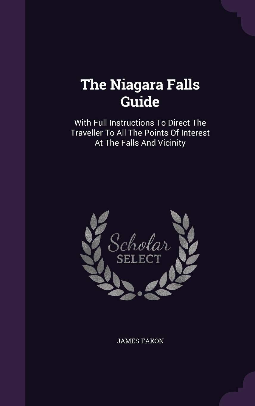 The Niagara Falls Guide: With Full Instructions to Direct the Traveller to All the Points of Interest at the Falls and Vicinity Politics & History