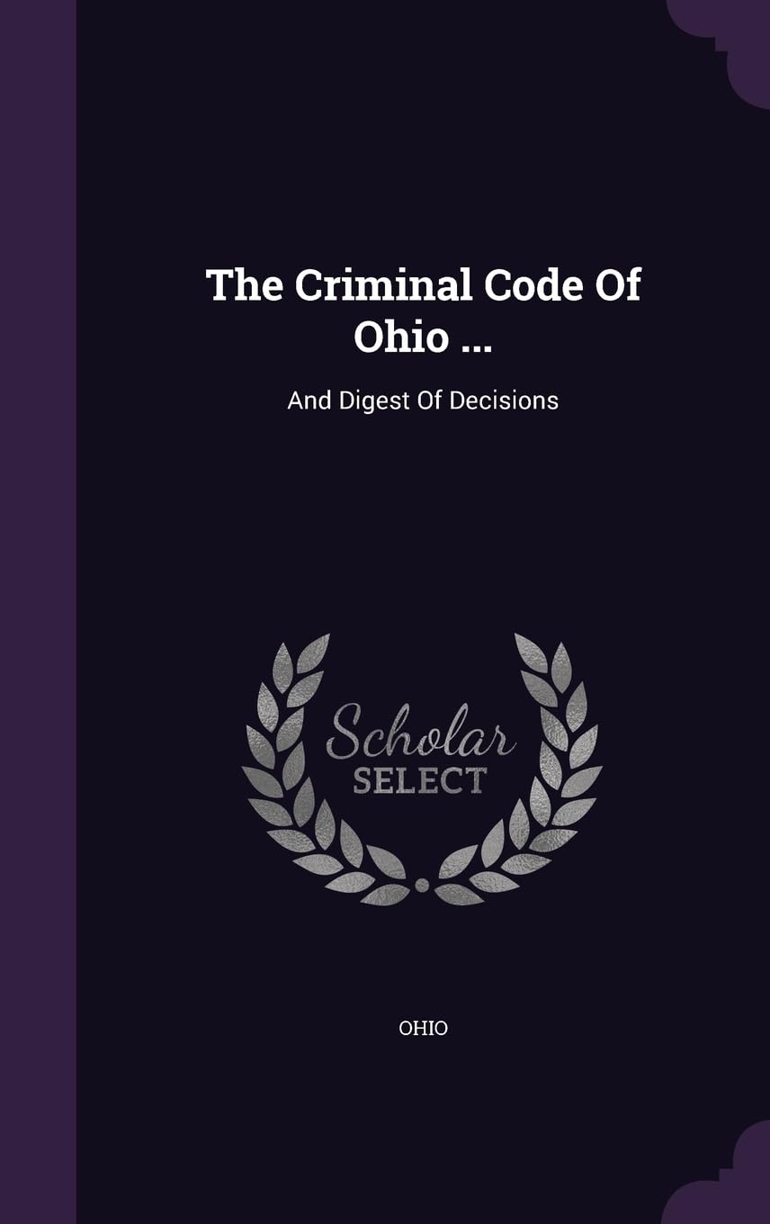 The Criminal Code Of Ohio ...: And Digest Of Decisions Politics & History